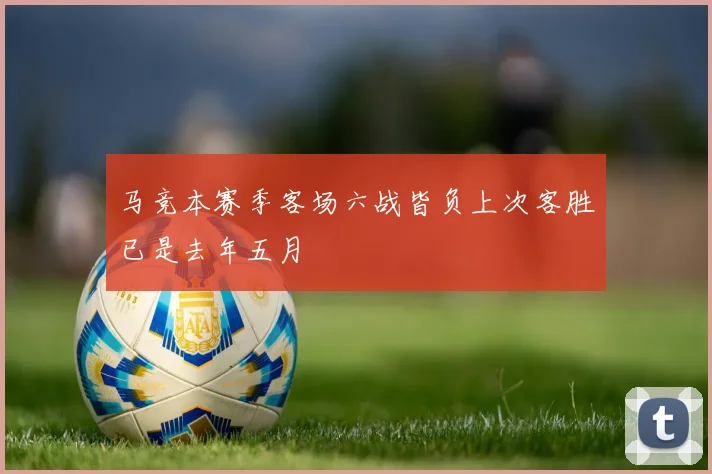 马竞本赛季客场六战皆负上次客胜已是去年五月