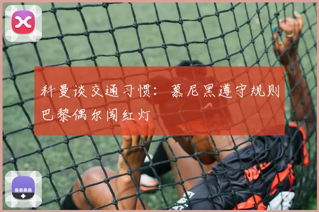 科曼谈交通习惯：慕尼黑遵守规则巴黎偶尔闯红灯