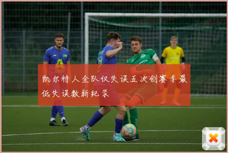 凯尔特人全队仅失误五次创赛季最低失误数新纪录