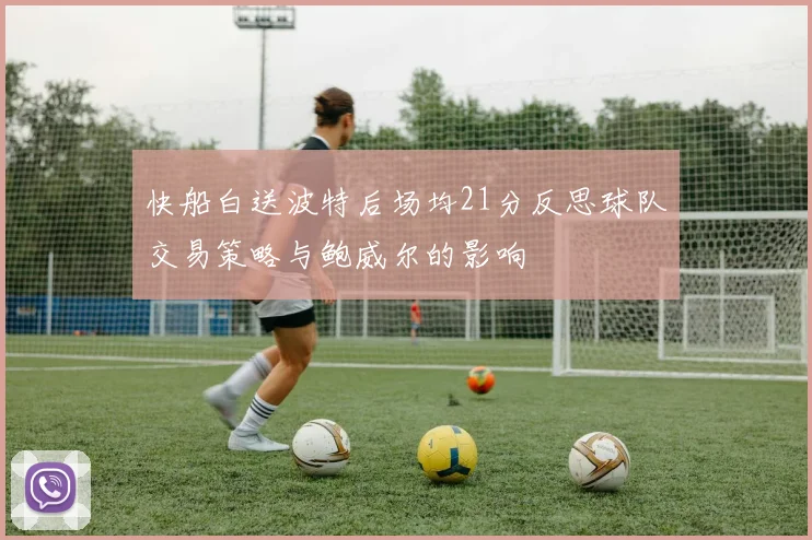 快船白送波特后场均21分反思球队交易策略与鲍威尔的影响